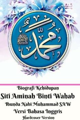 Cover of Biografi Kehidupan Siti Aminah Binti Wahab Ibunda Nabi Muhammad SAW Versi Bahasa Inggris Hardcover Edition