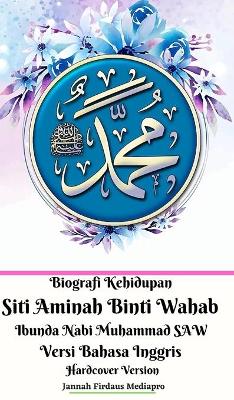 Book cover for Biografi Kehidupan Siti Aminah Binti Wahab Ibunda Nabi Muhammad SAW Versi Bahasa Inggris Hardcover Edition