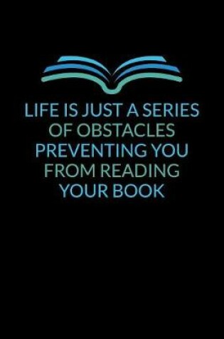 Cover of Life Is Just A Series Of Obstacles Preventing You From Reading Your Book