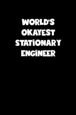 Cover of World's Okayest Stationary Engineer Notebook - Stationary Engineer Diary - Stationary Engineer Journal - Funny Gift for Stationary Engineer