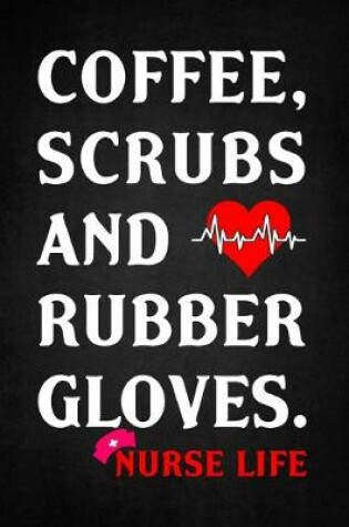 Cover of Coffee, Scrubs and Rubber Gloves. Nurse Life