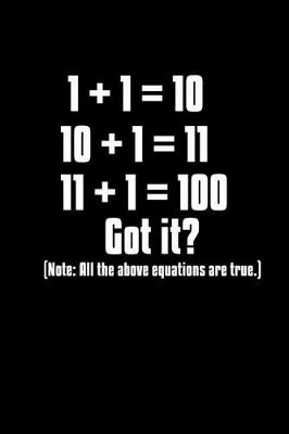 Book cover for 1 + 1 = 10. 10 + 1 = 11. 11 + 1 = 100. Got it? Note