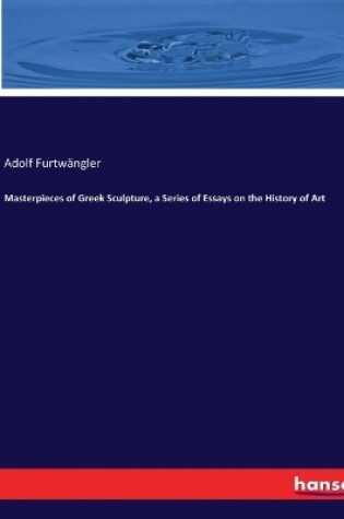 Cover of Masterpieces of Greek Sculpture, a Series of Essays on the History of Art