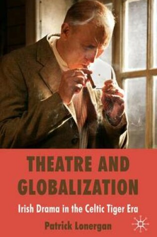 Cover of Theatre and Globalization: Irish Drama in the Celtic Tiger Era