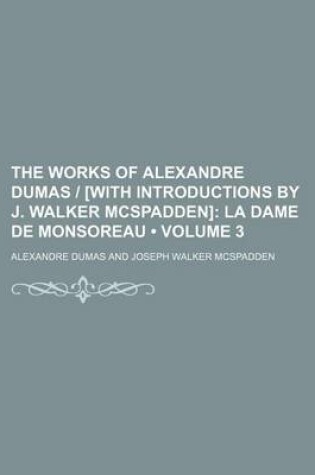 Cover of The Works of Alexandre Dumas - [With Introductions by J. Walker McSpadden] (Volume 3); La Dame de Monsoreau