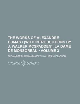 Book cover for The Works of Alexandre Dumas - [With Introductions by J. Walker McSpadden] (Volume 3); La Dame de Monsoreau