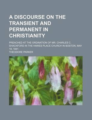 Book cover for A Discourse on the Transient and Permanent in Christianity; Preached at the Ordination of Mr. Charles C. Shackford in the Hawes Place Church in Boston, May 19, 1841