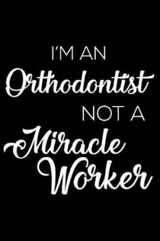 Cover of I'm an Orthodontist Not a Miracle Worker