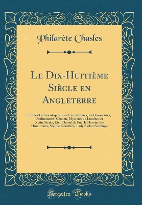 Book cover for Le Dix-Huitième Siècle en Angleterre: Études Humoristiques: Les Excentriques, les Humoristes, Psalmanazar, Cruden, Mystères de Londres au Xviiie Siècle, Etc., Daniel de Foë, le Dernier des Humoristes, Sophie Dorothée, Lady Esther Stanhope