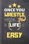 Book cover for Once Your Wrestle Everything In Life Is Easy