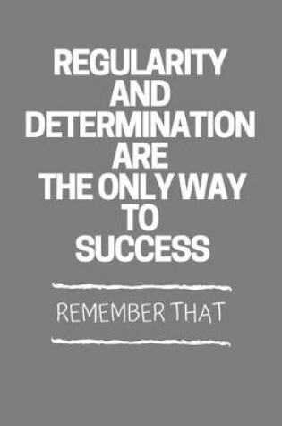 Cover of Regularity And Determination Are The Only Way To Success