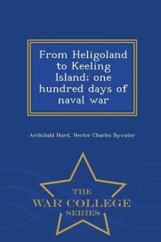 Cover of From Heligoland to Keeling Island; One Hundred Days of Naval War - War College Series