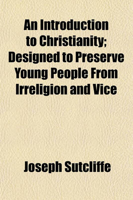 Book cover for An Introduction to Christianity; Designed to Preserve Young People from Irreligion and Vice