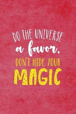 Book cover for Do The Universe A Favor Don't Hide Your Magic