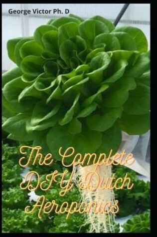 Cover of The Complete DIY Dutch Aeroponics