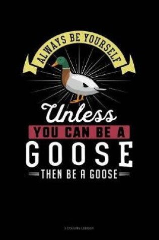 Cover of Always Be Yourself Unless You Can Be a Goose Then Be a Goose