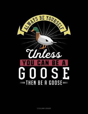 Book cover for Always Be Yourself Unless You Can Be a Goose Then Be a Goose