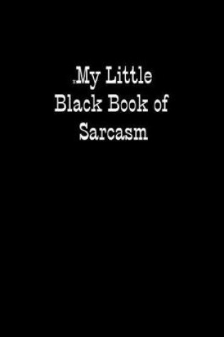 Cover of My Little Black Book of Sarcasm