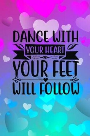 Cover of Dance With Your Heart Your Feet Will Follow