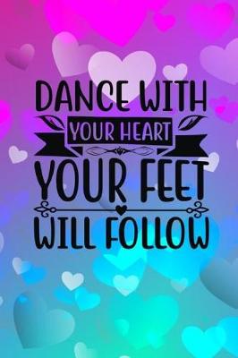 Book cover for Dance With Your Heart Your Feet Will Follow