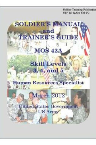 Cover of Soldier Training Publication STP 12-42A35-SM-TG Soldier's Manual and Trainer's Guide MOS 42A Skill Levels 3, 4, and 5 Human Resources Specialist March 2012