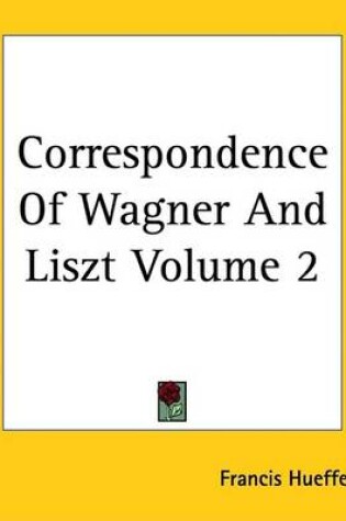 Cover of Correspondence of Wagner and Liszt Volume 2