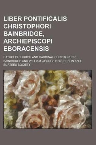 Cover of Liber Pontificalis Christophori Bainbridge, Archiepiscopi Eboracensis