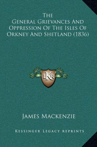 Cover of The General Grievances and Oppression of the Isles of Orkney and Shetland (1836)