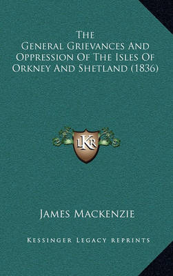 Book cover for The General Grievances and Oppression of the Isles of Orkney and Shetland (1836)