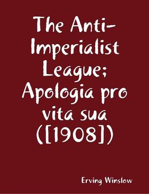 Book cover for The Anti-Imperialist League; Apologia Pro Vita Sua ([1908])