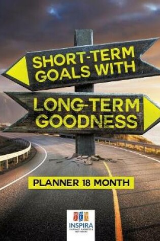 Cover of Short-Term Goals with Long-Term Goodness - Planner 18 Month