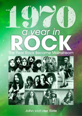 Cover of 1970: A Year In Rock. The Year Rock Became Mainstream