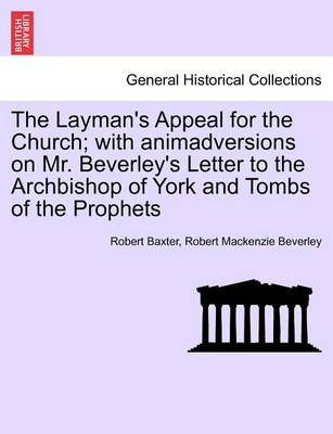 Book cover for The Layman's Appeal for the Church; With Animadversions on Mr. Beverley's Letter to the Archbishop of York and Tombs of the Prophets