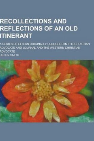 Cover of Recollections and Reflections of an Old Itinerant; A Series of Ltters Originally Published in the Christian Advocate and Journal and the Western Chris