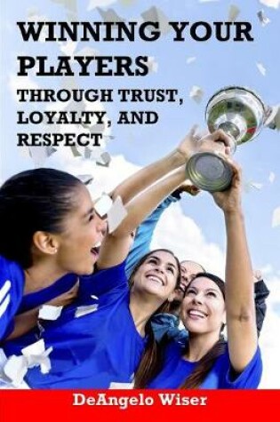 Cover of Winning Your Players through Trust, Loyalty, and Respect