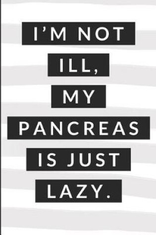 Cover of I'm Not Ill My Pancreas Is Just Lazy