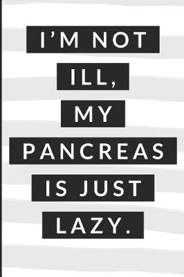 Book cover for I'm Not Ill My Pancreas Is Just Lazy