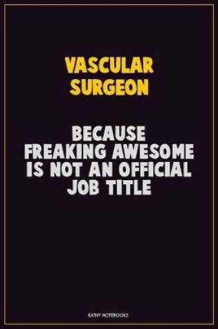 Cover of Vascular surgeon, Because Freaking Awesome Is Not An Official Job Title