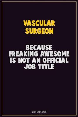 Book cover for Vascular surgeon, Because Freaking Awesome Is Not An Official Job Title