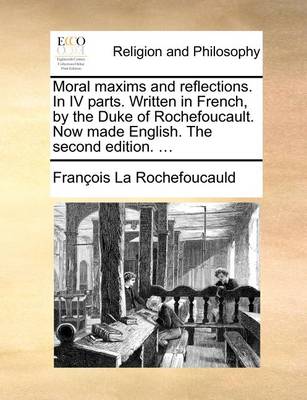 Book cover for Moral maxims and reflections. In IV parts. Written in French, by the Duke of Rochefoucault. Now made English. The second edition. ...