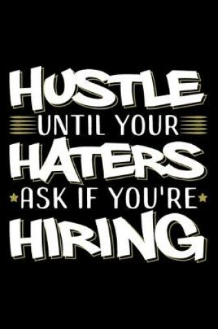 Cover of Hustle Until Your Haters Ask If You're Hiring