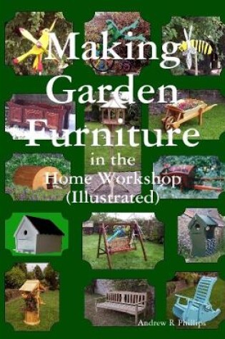 Cover of Making Garden Furniture in the Home Work Shop by A.R.Phillips