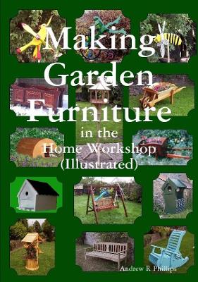 Book cover for Making Garden Furniture in the Home Work Shop by A.R.Phillips