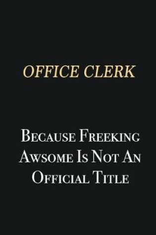 Cover of Office Clerk Because Freeking Awsome is not an official title