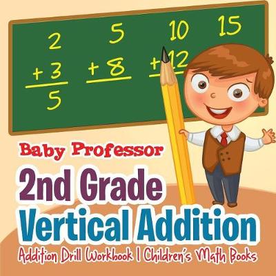Cover of 2nd Grade Vertical Addition - Addition Drill Workbook Children's Math Books