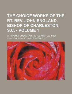 Book cover for The Choice Works of the Rt. REV. John England, Bishop of Charleston, S.C. (Volume 1); With Memoir, Memorials, Notes, and Full Index