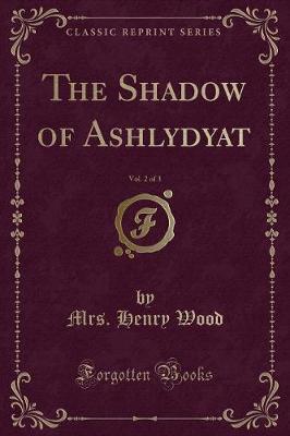 Book cover for The Shadow of Ashlydyat, Vol. 2 of 3 (Classic Reprint)