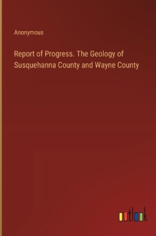 Cover of Report of Progress. The Geology of Susquehanna County and Wayne County