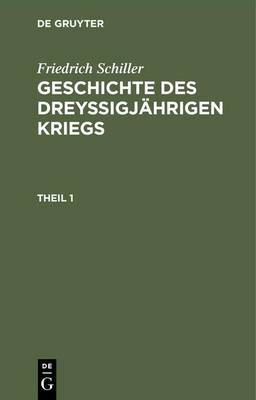 Book cover for Friedrich Schiller: Geschichte Des Dreyssigjahrigen Kriegs. Theil 1