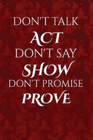 Cover of Don't talk, act. Don't say, show. Don't promise, prove.